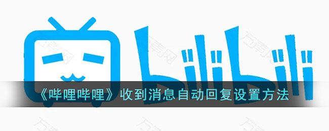 《哔哩哔哩》收到消息自动回复设置方法