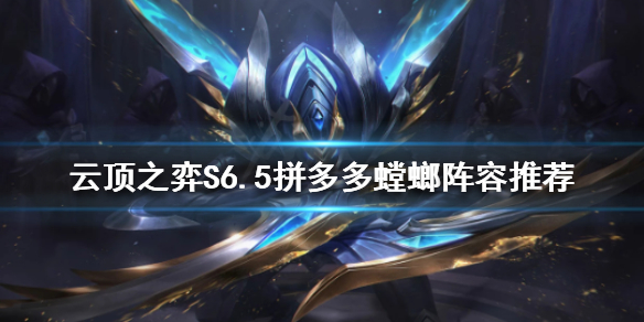 《云顶之弈》新版本螳螂怎么玩？S6.5拼多多螳螂阵容推荐