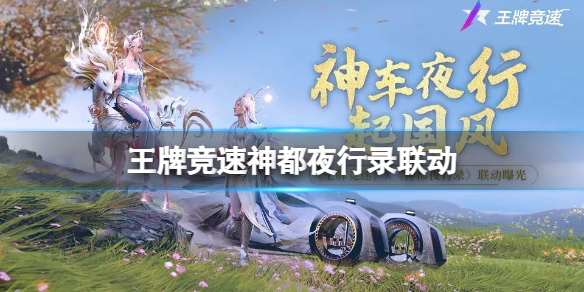 王牌竞速神都夜行录联动 王牌竞速神都夜行录联动活动介绍