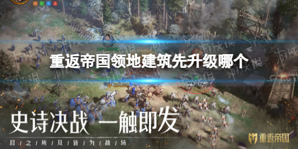 重返帝国领地建筑先升级哪个 领地建筑优先升级顺序