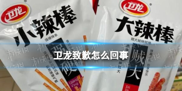 卫龙致歉怎么回事 卫龙辣条包装被指打低俗擦边球