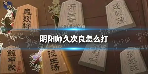 阴阳师久次良怎么打 阴阳师久次良残局得胜攻略