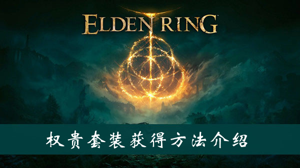 艾尔登法环权贵套装获得方法