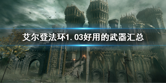 《艾尔登法环》1.03好用的武器汇总 1.03版本强势武器有哪些