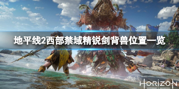 《地平线2西部禁域》精锐剑背兽在哪？精锐剑背兽位置一览