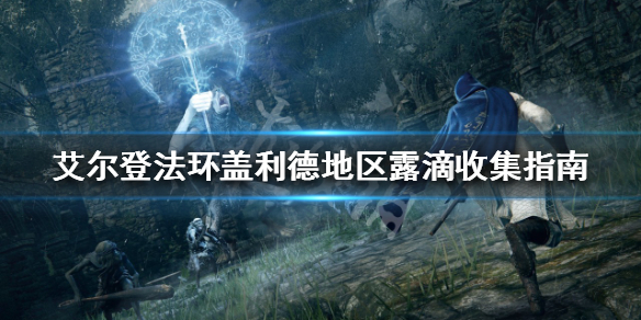 《艾尔登法环》盖利德露滴如何收集？盖利德地区露滴收集指南