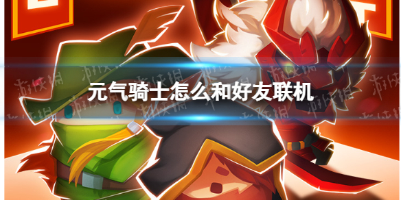 元气骑士怎么和好友联机 好友联机方法介绍