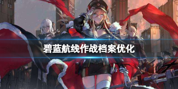 碧蓝航线作战档案优化 碧蓝航线作战档案打捞保底