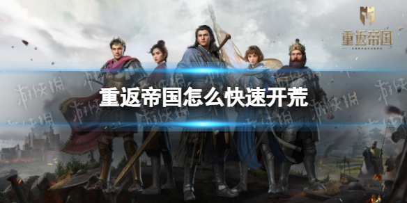 重返帝国怎么快速开荒 重返帝国快速开荒方法攻略