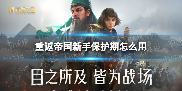 重返帝国新手保护期怎么用 高效利用新手保护期攻略