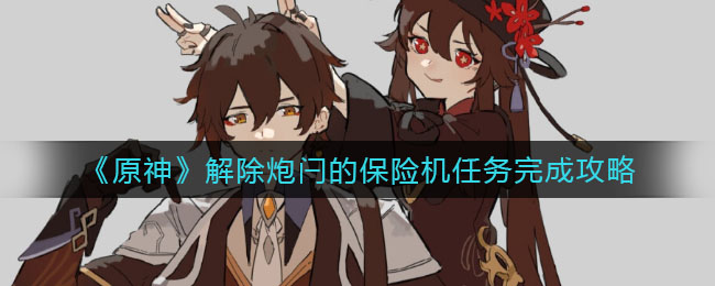 《原神》解除炮闩的保险机任务完成攻略