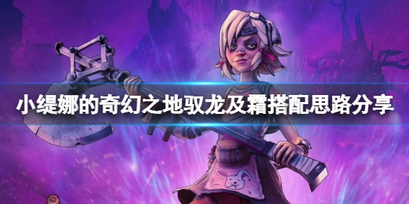 《小缇娜的奇幻之地》驭龙及霜搭配思路分享 驭龙及霜怎么玩？