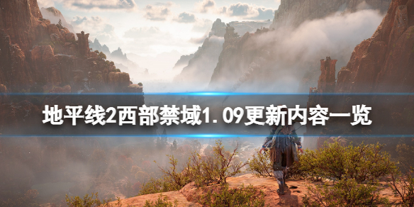 《地平线2西部禁域》1.09更新内容一览 1.0.9版更新了什么？