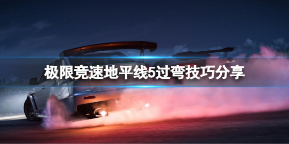 《极限竞速地平线5》怎么过弯？过弯技巧分享