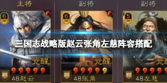 三国志战略版登庸令赵云阵容推荐 三国志战略版赵云张角左慈阵容搭配