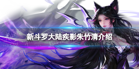 新斗罗大陆疾影朱竹清怎么样 新斗罗大陆SSS魂师疾影朱竹清介绍