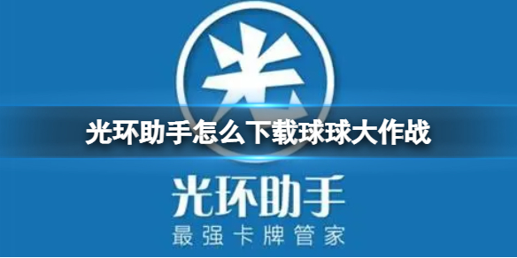 光环助手怎么下载球球大作战 光环助手下载球球大作战方法