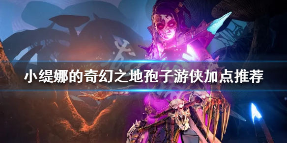 《小缇娜的奇幻之地》孢子游侠怎么玩？孢子游侠加点推荐