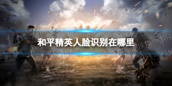 和平精英人脸识别在哪里 和平精英人脸识别入口介绍