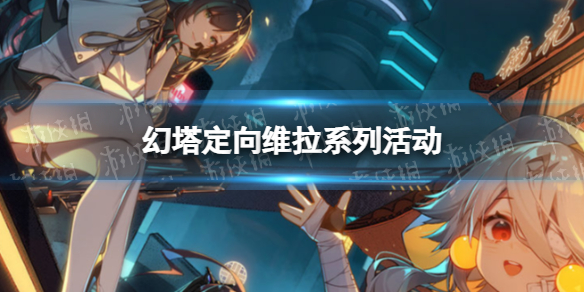 幻塔定向维拉活动 幻塔定向维拉活动开启