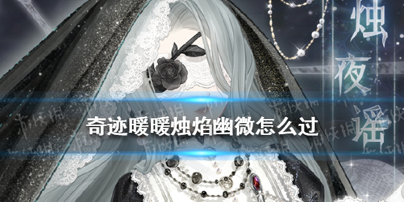 奇迹暖暖烛焰幽微怎么过 幽诡剧场烛焰幽微搭配攻略