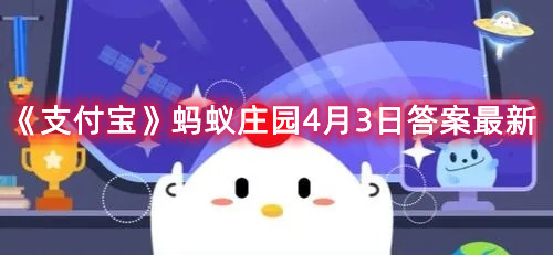 《支付宝》蚂蚁庄园4月3日答案最新