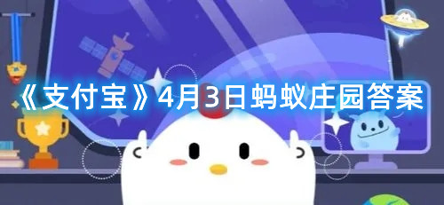 《支付宝》4月3日蚂蚁庄园答案