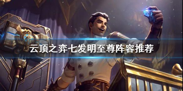 《云顶之弈》七发明阵容好玩吗？七发明至尊阵容推荐