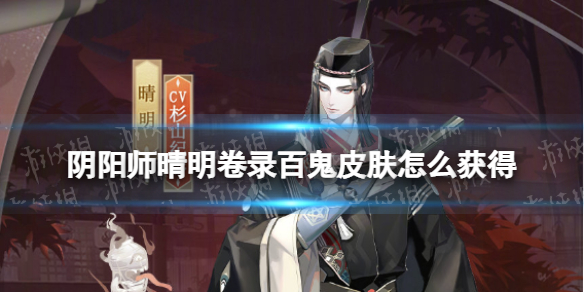阴阳师晴明卷录百鬼皮肤怎么获得 阴阳师晴明卷录百鬼皮肤获取方法