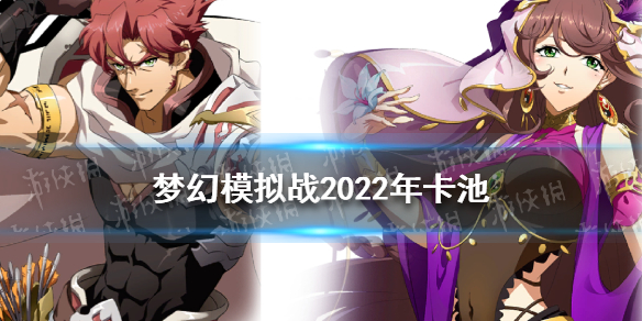 梦幻模拟战2022年卡池介绍 梦幻模拟战2022年卡池大全