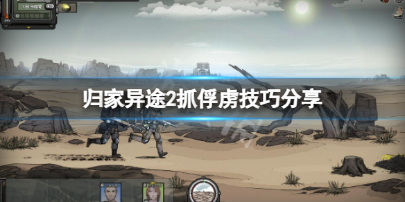 《归家异途2》怎么抓俘虏？抓俘虏技巧分享