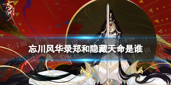 忘川风华录郑和隐藏天命是谁 忘川风华录郑和天命效果介绍