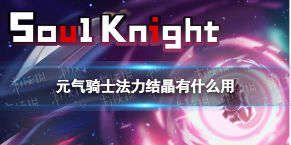 元气骑士法力结晶有什么用 元气骑士法力结晶作用说明