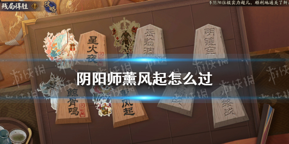 阴阳师薰风起怎么过 阴阳师残局得胜薰风起攻略