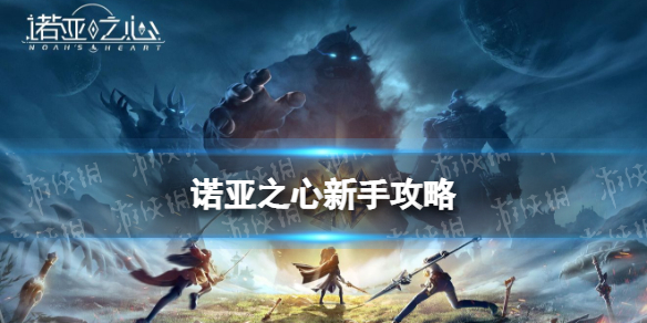 诺亚之心新手攻略 诺亚之心新手怎么玩