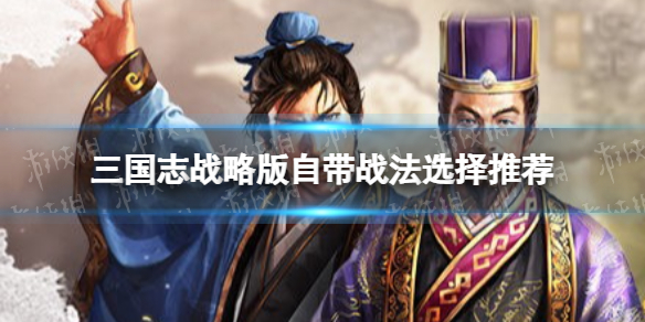三国志战略版自带战法怎么选择 三国志战略版自带战法选择推荐