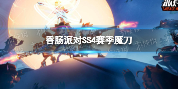 香肠派对SS4赛季魔刀登场 香肠派对SS4赛季魔刀怎么样