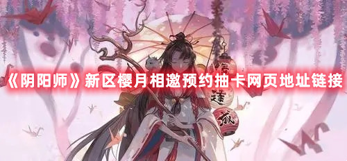 《阴阳师》新区樱月相邀预约抽卡网页地址链接