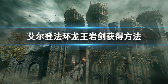 《艾尔登法环》龙王岩剑怎么获得 龙王岩剑获得方法