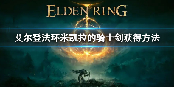 《艾尔登法环》米凯拉的骑士剑获得方法 米凯拉骑士剑的怎么获得