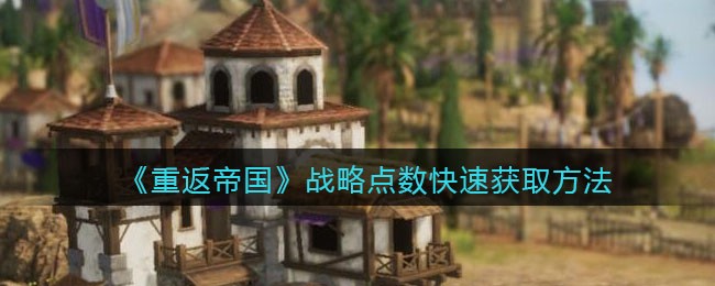 《重返帝国》战略点数快速获取方法