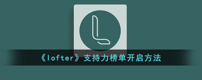 《lofter》支持力榜单开启方法