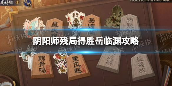 阴阳师残局得胜岳临渊攻略 残局得胜攻略第四天