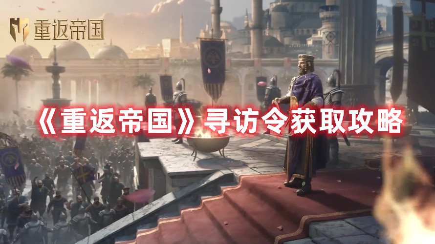 《重返帝国》寻访令获取攻略