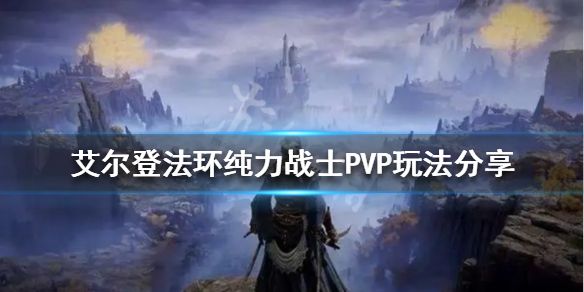 《艾尔登法环》纯力战士PVP怎么玩？纯力战士PVP玩法分享