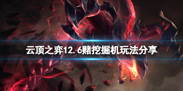 《云顶之弈》12.6赌挖掘机怎么玩？12.6赌挖掘机玩法分享