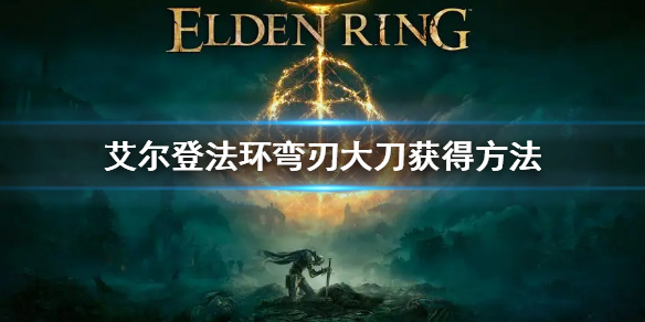 《艾尔登法环》弯刃大刀怎么获得 弯刃大刀获得方法