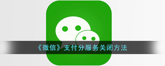 《微信》支付分服务关闭方法