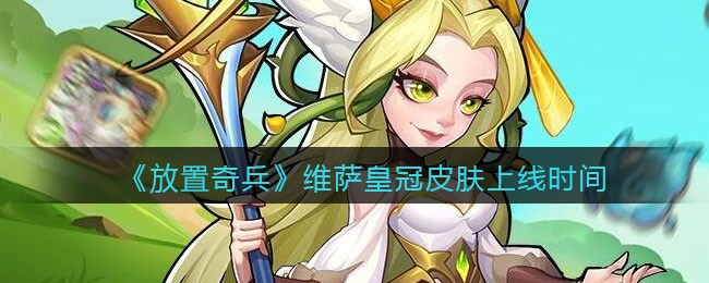 《放置奇兵》维萨皇冠皮肤上线时间