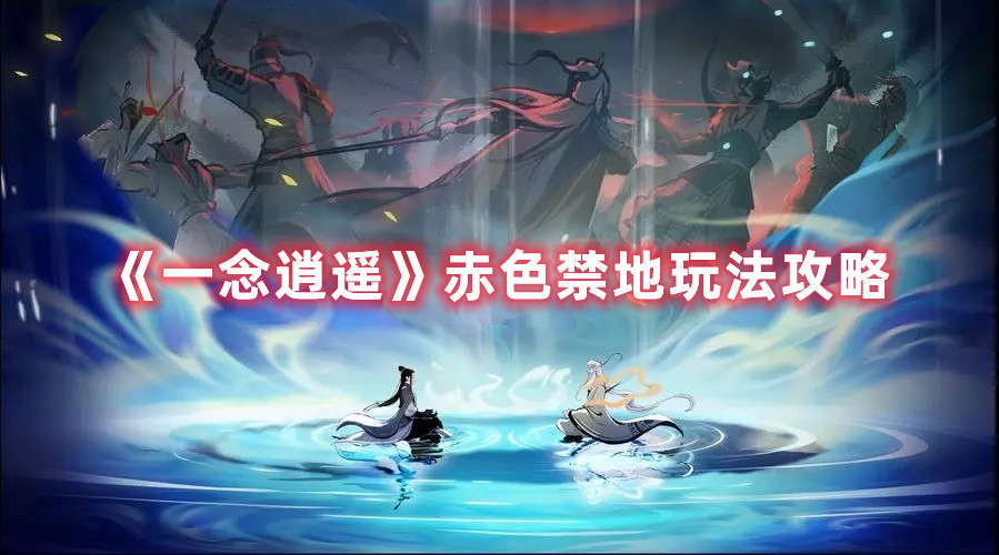 《一念逍遥》赤色禁地玩法攻略